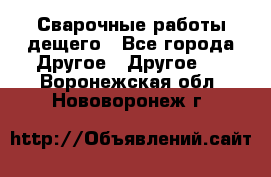 Сварочные работы дещего - Все города Другое » Другое   . Воронежская обл.,Нововоронеж г.